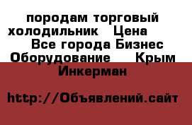 породам торговый холодильник › Цена ­ 6 000 - Все города Бизнес » Оборудование   . Крым,Инкерман